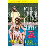 My Foot Is Too Big for the Glass Slipper A Guide to the Less Than Perfect Life by Reece, Gabrielle; Karbo, Karen, 9781451692693