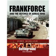 Frankforce and the Defence of Arras 1940 by Murland, Jerry, 9781473852693