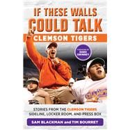If These Walls Could Talk: Clemson Tigers Stories from the Clemson Tigers Sideline, Locker Room, and Press Box by Blackman, Sam; Bourret, Tim; Swinney, Dabo, 9781629372693
