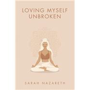 Loving Myself Unbroken by Sarah Nazareth, 9781665772693