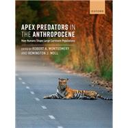 Apex Predators in the Anthropocene How Humans Shape Large Carnivore Populations by Montgomery, Robert A.; Moll, Remington J., 9780198892694