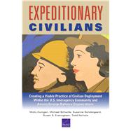 Expeditionary Civilians Creating a Viable Practice of Civilian Deployment Within the U.S. Interagency Community and Among Foreign Defense Organizations by Dunigan, Molly; Schwille, Michael; Sondergaard, Susanne; Everingham, Susan S.; Nichols, Todd, 9780833092694