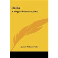 Izold : A Magyar Romance (1902) by Fuller, James William, 9781104252694