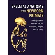 Skeletal Anatomy of the Newborn Primate by Smith, Timothy D.; Deleon, Valerie B.; Vinyard, Christopher J.; Young, Jesse W., 9781107152694