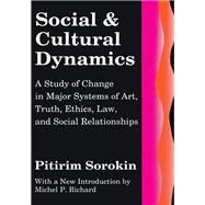 Social and Cultural Dynamics: A Study of Change in Major Systems of Art, Truth, Ethics, Law and Social Relationships by Sorokin,Pitirim, 9781138532694