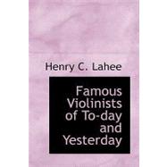 Famous Violinists of To-day and Yesterday by Lahee, Henry C., 9781426482694
