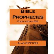 Bible Prophecies Fulfilled 2012 by Peters, Alan R., 9781478102694
