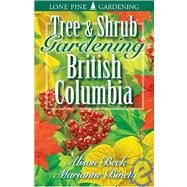 Tree And Shrub Gardening for British Columbia by Binetti, Marianne; Beck, Alison; Sheldon, Ian, 9781551052694