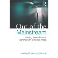 Out of the Mainstream: Helping the children of parents with a mental illness by Loshak; Rosemary, 9780415682695