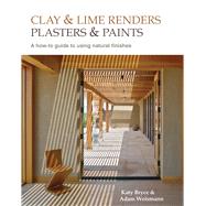 Clay and Lime Renders, Plasters and Paints A How-To Guide to Using Natural Finishes by Weismann, Adam; Bryce, Katy, 9780857842695