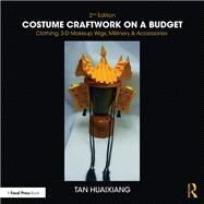 Costume Craftwork on a Budget: Clothing, 3-D Makeup, Wigs, Millinery & Accessories by Huaixiang; Tan, 9781138212695