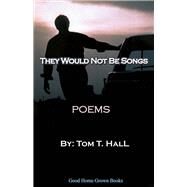 They Would Not Be Songs Poems by Hall, Thomas, 9781483592695