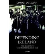 Defending Ireland The Irish State and Its Enemies since 1922 by O'Halpin, Eunan, 9780199242696