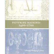 Picturing Machines 1400-1700 by Lefevre, Wolfgang, 9780262122696
