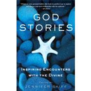 God Stories Inspiring Encounters with the Divine by Skiff, Jennifer, 9780307382696