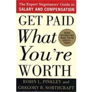 Get Paid What You're Worth The Expert Negotiators' Guide to Salary and Compensation by Pinkley, Robin L.; Northcraft, Gregory B., 9780312302696