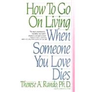 How to Go on Living When Someone You Love Dies by RANDO, THERESE A., 9780553352696