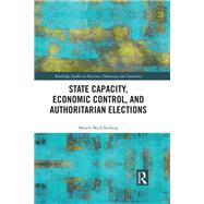 State Capacity, Economic Control, and Authoritarian Elections by Seeberg; Merete Bech, 9781138202696