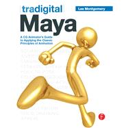 Tradigital Maya: A CG Animator's Guide to Applying the Classical Principles of Animation by Montgomery,Lee, 9781138442696