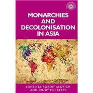Monarchies and Decolonisation in Asia by Aldrich, Robert; McCreery, Cindy, 9781526142696