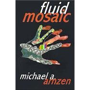 Fluid Mosaic : And Other Outre Objects D'Art by Arnzen, Michael A., 9781587152696