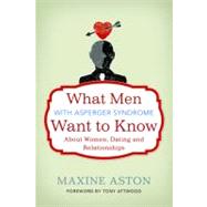 What Men With Asperger Syndrome Want to Know About Women, Dating and Relationships by Aston, Maxine; Attwood, Tony; Aston, William Z., 9781849052696
