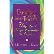 If Experience Is Such a Good Teacher, Why Do I Keep Repeating the Course? by Kalas, J. Ellsworth, 9780687092697