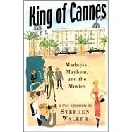 King of Cannes : Madness, Mayhem, and the Movies by WALKER STEPHEN, 9781565122697