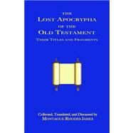 The Lost Apocrypha of the Old Testament by James, Montague Rhodes, 9781585092697