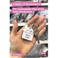 A Nation of Shopkeepers The Unstoppable Rise of the Petite Bourgeoisie by Evans, Dan, 9781913462697