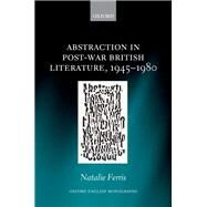 Abstraction in Post-War British Literature 1945-1980 by Ferris, Natalie, 9780198852698