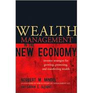 Wealth Management in the New Economy Investor Strategies for Growing, Protecting and Transferring Wealth by Mindel, Norbert M.; Sleight, Sarah E., 9780470482698