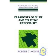 Paradoxes of Belief and Strategic Rationality by Robert C. Koons, 9780521412698