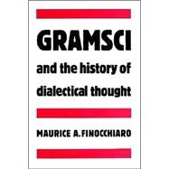 Gramsci and the History of Dialectical Thought by Maurice A. Finocchiaro, 9780521892698