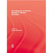 The Influence Of Human Mobility In Muslim Societies by Kuroki,;Kuroki, 9781138972698
