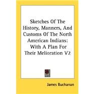 Sketches of the History, Manners, and Customs of the North American Indians: With a Plan for Their Melioration by Buchanan, James, 9781428662698