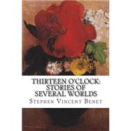 Thirteen O'Clock by Benet, Stephen Vincent, 9781502502698