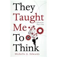 They Taught Me to Think by Edwards, Michelle A., 9781512712698