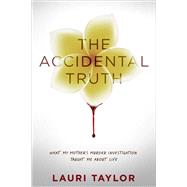 The Accidental Truth What My Mother's Murder Investigation Taught Me About Life by Taylor, Lauri; Delong, Candice, 9781590792698