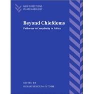 Beyond Chiefdoms: Pathways to Complexity in Africa by Edited by Susan Keech McIntosh, 9780521022699