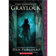 The Ghost of Graylock (a Hauntings novel) by Poblocki, Dan, 9780545402699