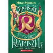 Grounded: The Adventures of Rapunzel (Tyme #1) by Morrison, Megan, 9780545642699
