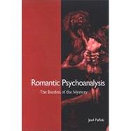 Romantic Psychoanalysis : The Burden of the Mystery by Faflak, Joel, 9780791472699