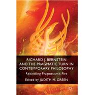 Richard J. Bernstein and the Pragmatist Turn in Contemporary Philosophy Rekindling Pragmatism's Fire by Green, Judith M., 9781137352699