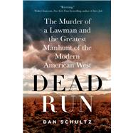 Dead Run The Murder of a Lawman and the Greatest Manhunt of the Modern American West by Schultz, Dan, 9781250042699