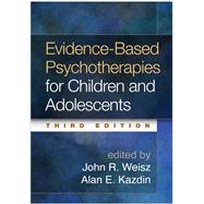 Evidence-Based Psychotherapies for Children and Adolescents, Third Edition by Weisz, John R.; Kazdin, Alan E., 9781462522699