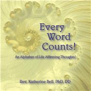 Every Word Counts An Alphabet of Life Affirming Thoughts! by Bell, Katherine, 9781543942699