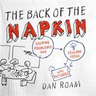 The Back of the Napkin (Expanded Edition) Solving Problems and Selling Ideas with Pictures by Roam, Dan, 9781591842699