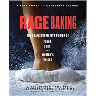 Rage Baking The Transformative Power of Flour, Fury, and Women's Voices: A Cookbook by Alford, Katherine; Gunst, Kathy, 9781982132699