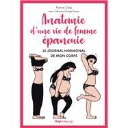 Anatomie d'une vie de femme panouie - Le journal hormonal de mon corps by France Carp; Catherine George-Hoyau, 9782755632699